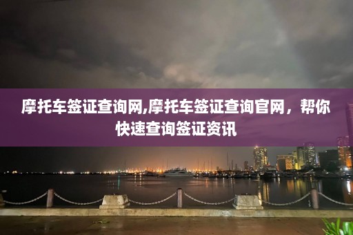 摩托车签证查询网,摩托车签证查询官网，帮你快速查询签证资讯