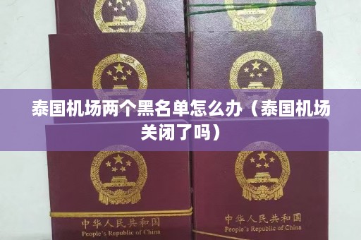 泰国机场两个黑名单怎么办（泰国机场关闭了吗）  第1张