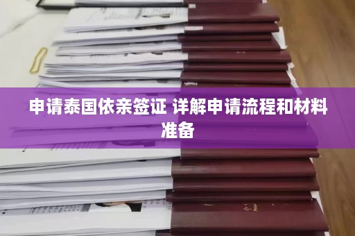 申请泰国依亲签证 详解申请流程和材料准备  第1张