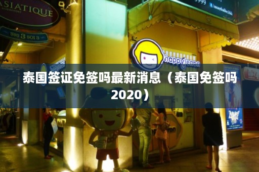 泰国签证免签吗最新消息（泰国免签吗2020）