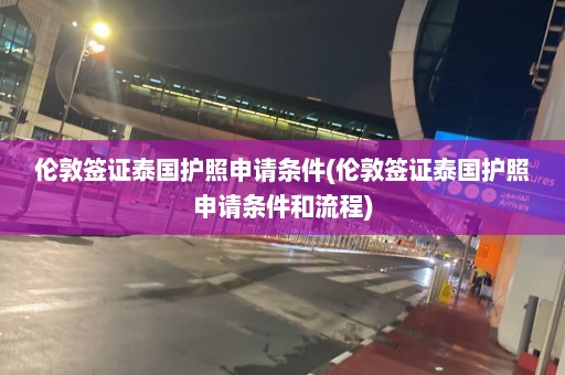 伦敦签证泰国护照申请条件(伦敦签证泰国护照申请条件和流程)