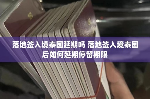 落地签入境泰国延期吗 落地签入境泰国后如何延期停留期限