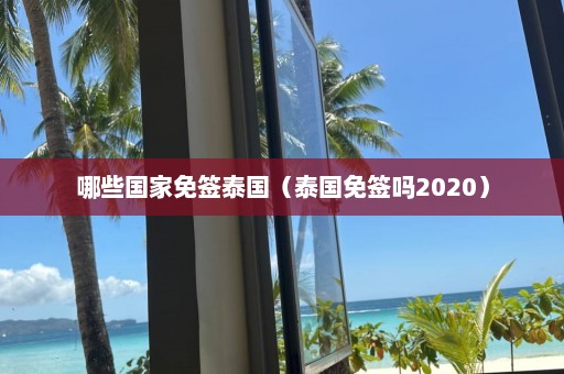 哪些国家免签泰国（泰国免签吗2020）