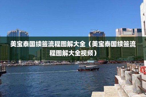 美宝泰国续签流程图解大全（美宝泰国续签流程图解大全视频）