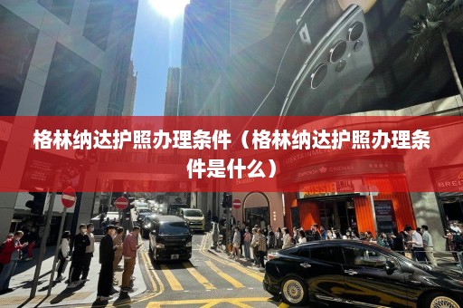 格林纳达护照办理条件（格林纳达护照办理条件是什么）