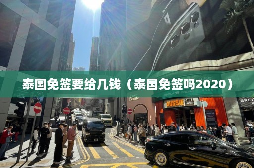 泰国免签要给几钱（泰国免签吗2020）  第1张