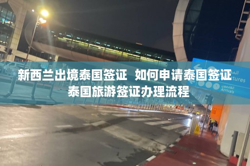 新西兰出境泰国签证  如何申请泰国签证 泰国旅游签证办理流程 第1张