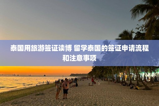 泰国用旅游签证读博 留学泰国的签证申请流程和注意事项