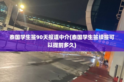 泰国学生签90天报道中介(泰国学生签续签可以提前多久)