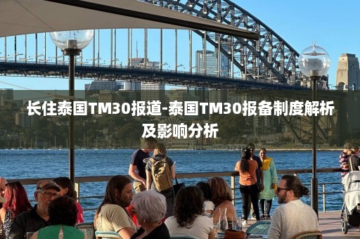 长住泰国TM30报道-泰国TM30报备制度解析及影响分析