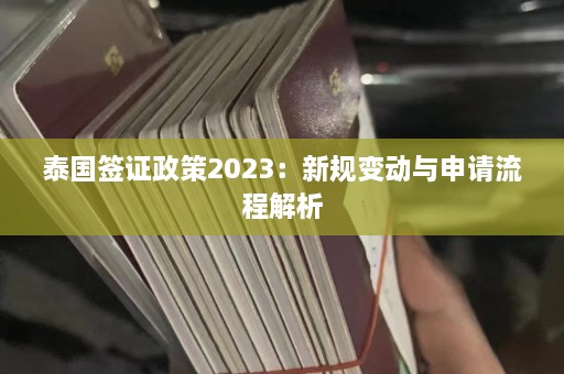 泰国签证政策2023：新规变动与申请流程解析  第1张