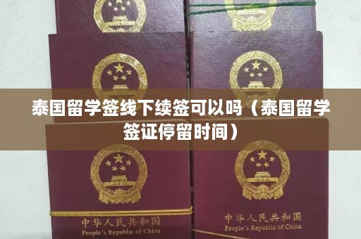 泰国留学签线下续签可以吗（泰国留学签证停留时间）  第1张