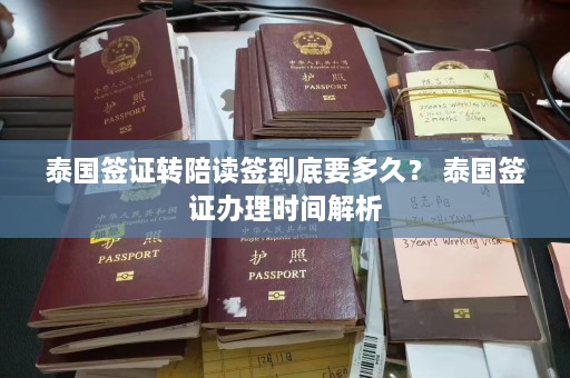 泰国签证转陪读签到底要多久？ 泰国签证办理时间解析  第1张