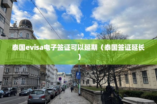 泰国evisa电子签证可以延期（泰国签证延长）