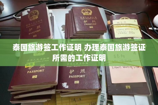 泰国旅游签工作证明 办理泰国旅游签证所需的工作证明