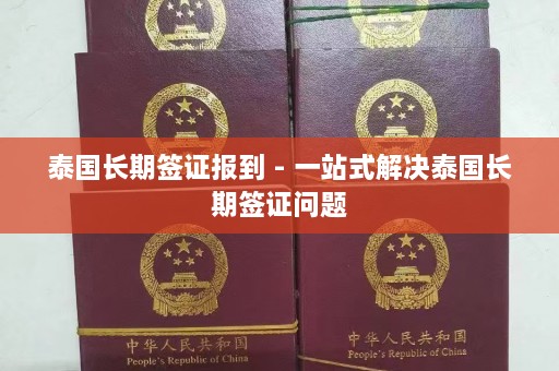 泰国长期签证报到 - 一站式解决泰国长期签证问题  第1张