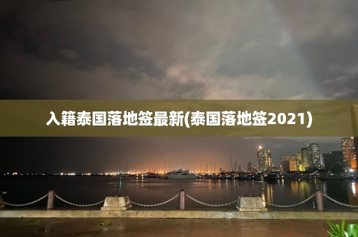 入籍泰国落地签最新(泰国落地签2021)