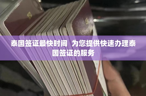 泰国签证最快时间  为您提供快速办理泰国签证的服务 第1张