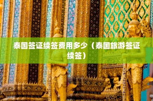 泰国签证续签费用多少（泰国旅游签证续签）  第1张