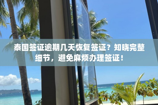 泰国签证逾期几天恢复签证？知晓完整细节，避免麻烦办理签证！  第1张