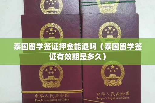 泰国留学签证押金能退吗（泰国留学签证有效期是多久）