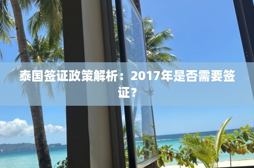 泰国签证政策解析：2017年是否需要签证？  第1张