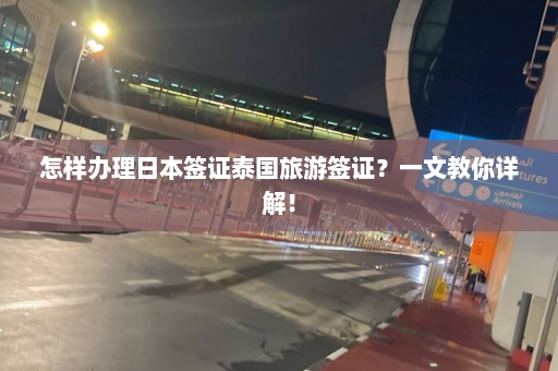 怎样办理日本签证泰国旅游签证？一文教你详解！