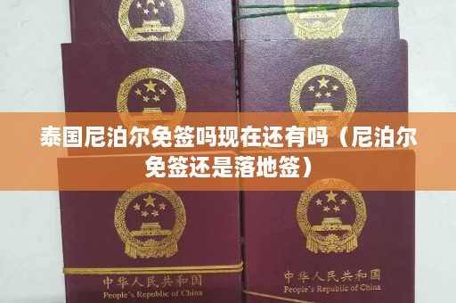 泰国尼泊尔免签吗现在还有吗（尼泊尔免签还是落地签）