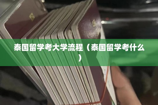 泰国留学考大学流程（泰国留学考什么）