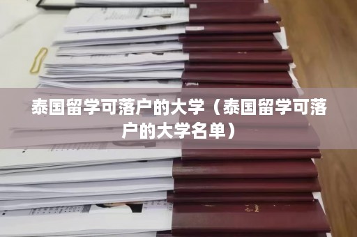 泰国留学可落户的大学（泰国留学可落户的大学名单）  第1张