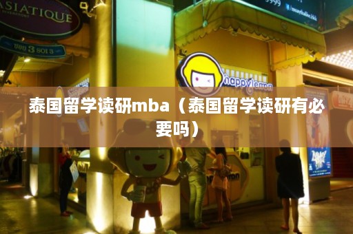 泰国留学读研mba（泰国留学读研有必要吗）