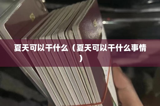 夏天可以干什么（夏天可以干什么事情）  第1张