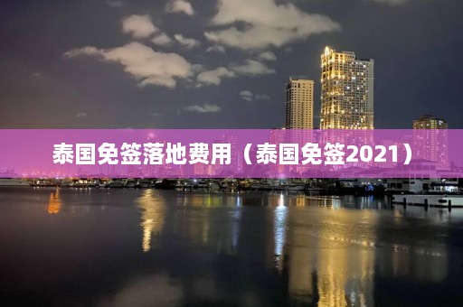 泰国免签落地费用（泰国免签2021）  第1张