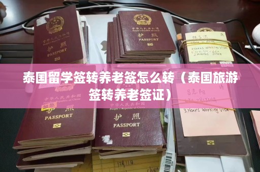 泰国留学签转养老签怎么转（泰国旅游签转养老签证）  第1张