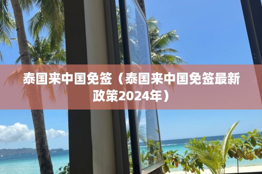 泰国来中国免签（泰国来中国免签最新政策2024年）  第1张