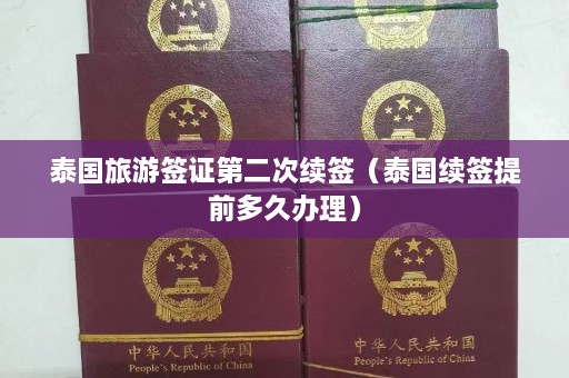 泰国旅游签证第二次续签（泰国续签提前多久办理）  第1张