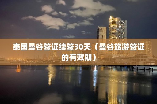 泰国曼谷签证续签30天（曼谷旅游签证的有效期）  第1张