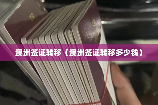 澳洲签证转移（澳洲签证转移多少钱）  第1张