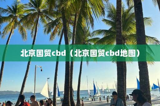 北京国贸cbd（北京国贸cbd地图）  第1张