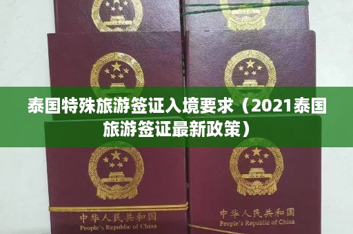 泰国特殊旅游签证入境要求（2021泰国旅游签证最新政策）