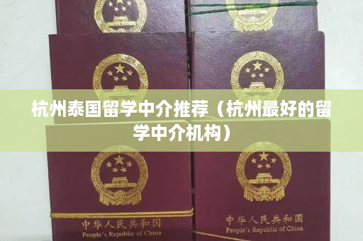 杭州泰国留学中介推荐（杭州更好的留学中介机构）