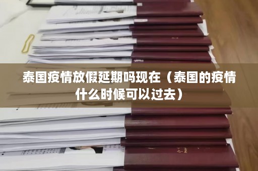 泰国疫情放假延期吗现在（泰国的疫情什么时候可以过去）  第1张