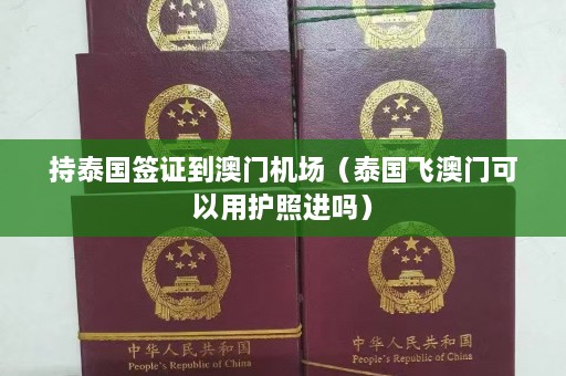 持泰国签证到澳门机场（泰国飞澳门可以用护照进吗）  第1张