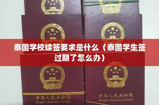 泰国学校续签要求是什么（泰国学生签过期了怎么办）