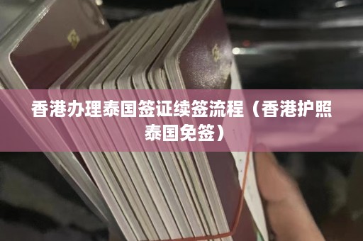 香港办理泰国签证续签流程（香港护照 泰国免签）