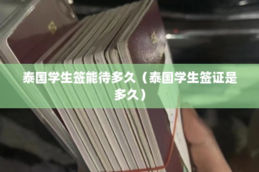 泰国学生签能待多久（泰国学生签证是多久）  第1张