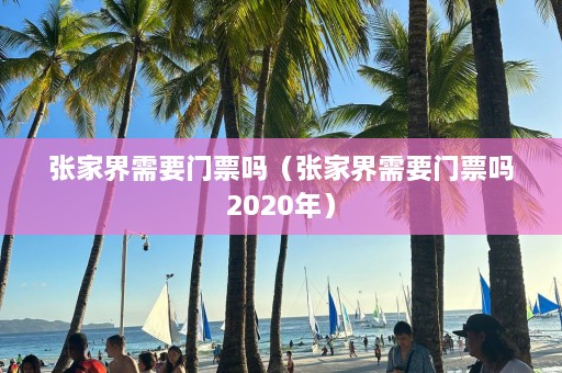 张家界需要门票吗（张家界需要门票吗2020年）  第1张