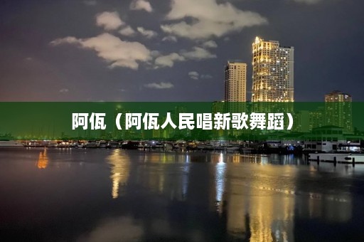 阿佤（阿佤人民唱新歌舞蹈）