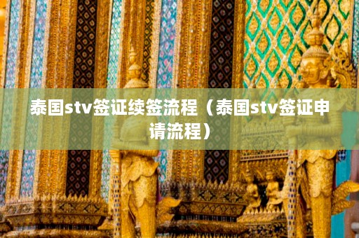 泰国stv签证续签流程（泰国stv签证申请流程）  第1张