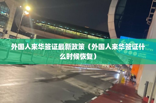 外国人来华签证最新政策（外国人来华签证什么时候恢复）